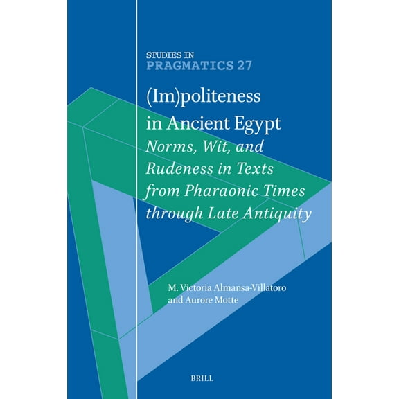 Studies in Pragmatics (Im)Politeness in Ancient Egypt: Norms, Wit, and Rudeness in Texts from Pharaonic Times Through Late Antiquity, Book 27, (Hardcover)