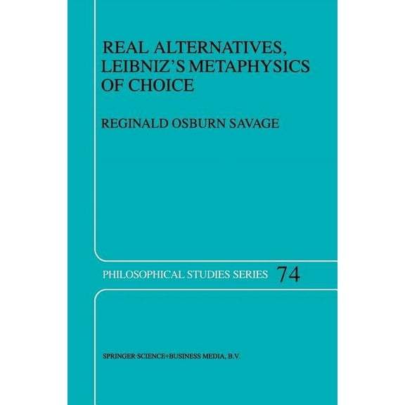Philosophical Studies Real Alternatives, Leibniz's Metaphysics of Choice, Book 74, (Paperback)
