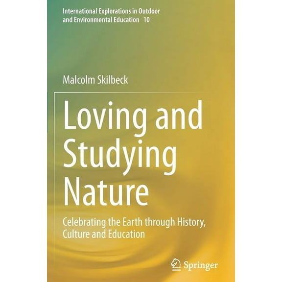 International Explorations in Outdoor an Loving and Studying Nature: Celebrating the Earth Through History, Culture and Education, Book 10, (Paperback)