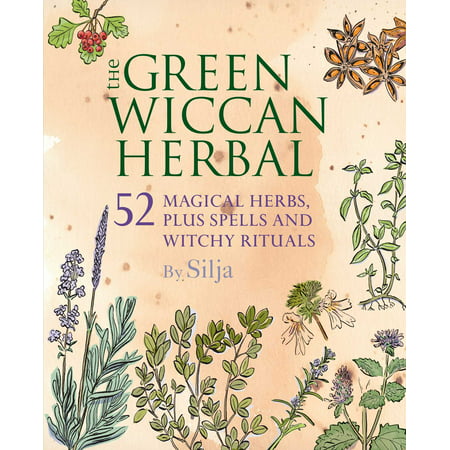 The Green Wiccan Herbal : 52 magical herbs, plus spells and witchy