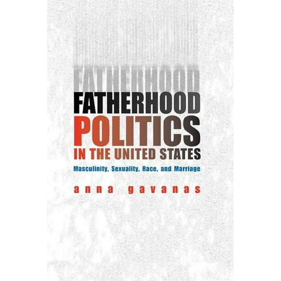 Fatherhood Politics in the United States: Masculinity, Sexuality, Race, and Marriage, (Hardcover)