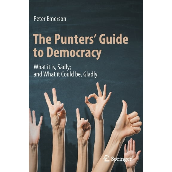The Punters' Guide to Democracy: What It Is, Sadly; And What It Could Be, Gladly, (Paperback)