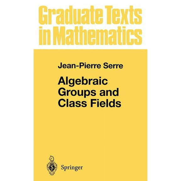 Graduate Texts in Mathematics Algebraic Groups and Class Fields, Book 117, (Hardcover)