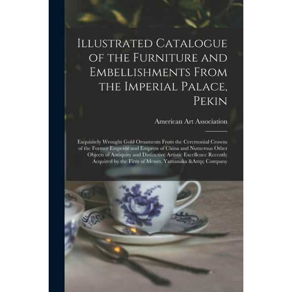 Illustrated Catalogue of the Furniture and Embellishments From the Imperial Palace, Pekin : Exquisitely Wrought Gold Ornaments From the Ceremonial Cro