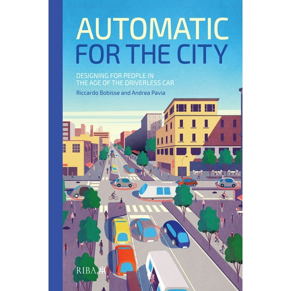 Automatic for the City: Designing for People in the Age of the Driverless Car (Hardcover)