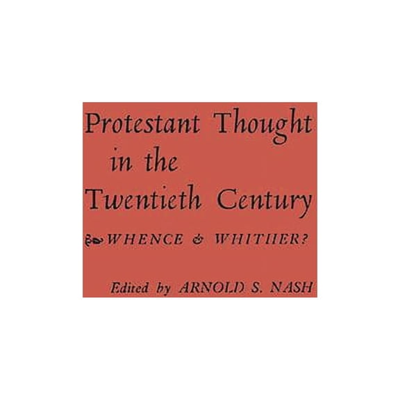 Protestant Thought in the Twentieth Century: Whence & Whither?, (Hardcover)