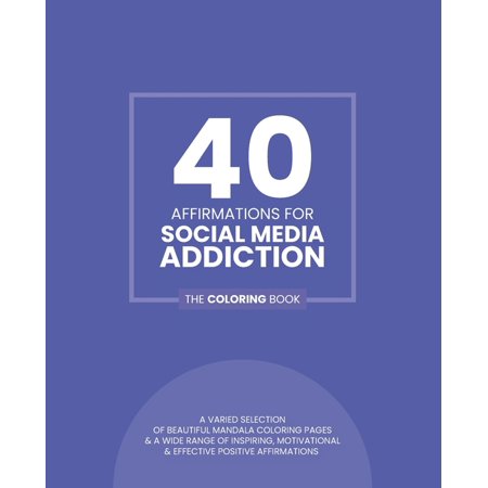 40 Affirmations: The Coloring Books: 40 Affirmations For Social Media Addiction: The Coloring Book: Inspiring Motivational Texts With 40 Beautiful Mandala Designs Addictive Behaviours Perfect For Adul