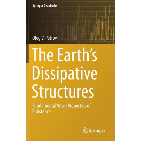 Springer Geophysics The Earth's Dissipative Structures: Fundamental Wave Properties of Substance, (Hardcover)