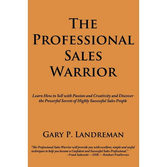 Professional Sales Warrior : Learn How to Sell With Passion and Creativity and Discover the Powerful Secrets of Highly Successful Sales People