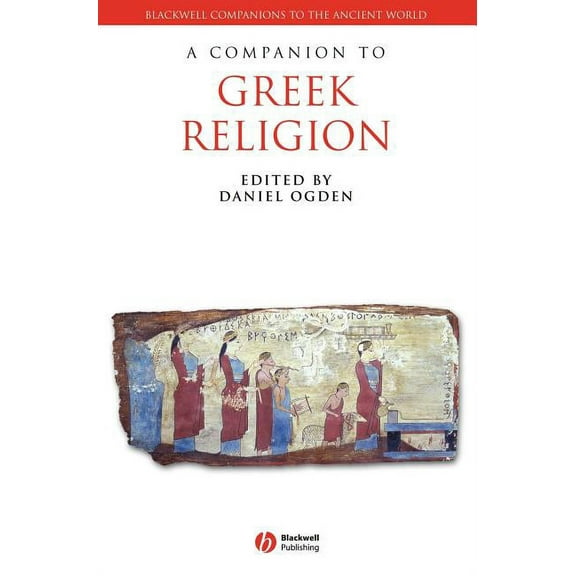 Blackwell Companions to the Ancient Worl A Companion to Greek Religion, Book 27, (Hardcover)