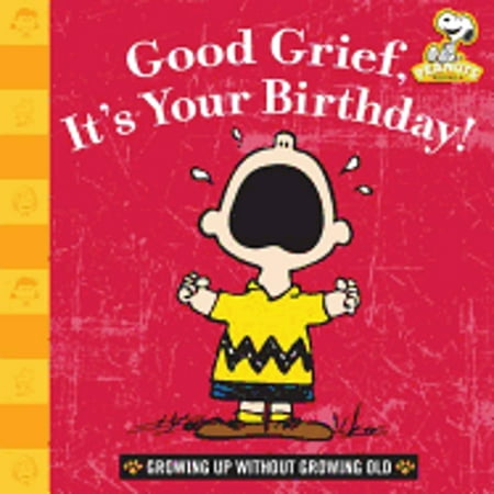 Good Grief, It's Your Birthday!: Growing Up Without Growing Old [Hardcover - Used]