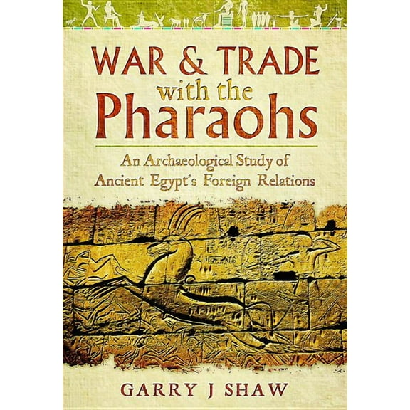 War & Trade with the Pharaohs: An Archaeological Study of Ancient Egypt's Foreign Relations (Hardcover)