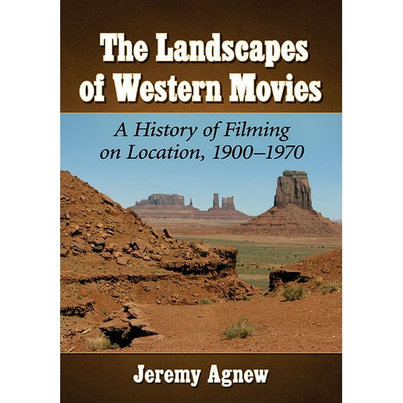 The Landscapes of Western Movies: A History of Filming on Location, 1900-1970, (Paperback)