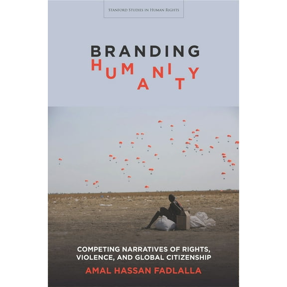 Stanford Studies in Human Rights: Branding Humanity: Competing Narratives of Rights, Violence, and Global Citizenship (Paperback)