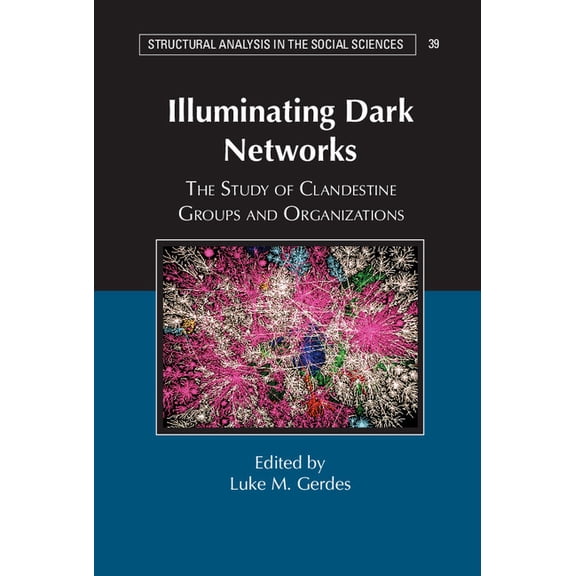 Structural Analysis in the Social Scienc Illuminating Dark Networks: The Study of Clandestine Groups and Organizations, Book 39, (Hardcover)