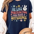 thumbnail image 2 of Be Like Subtraction And Make A Difference Funny Math Teacher T-Shirt Unisex, Sizes S-5XL, Tbun, 2 of 5