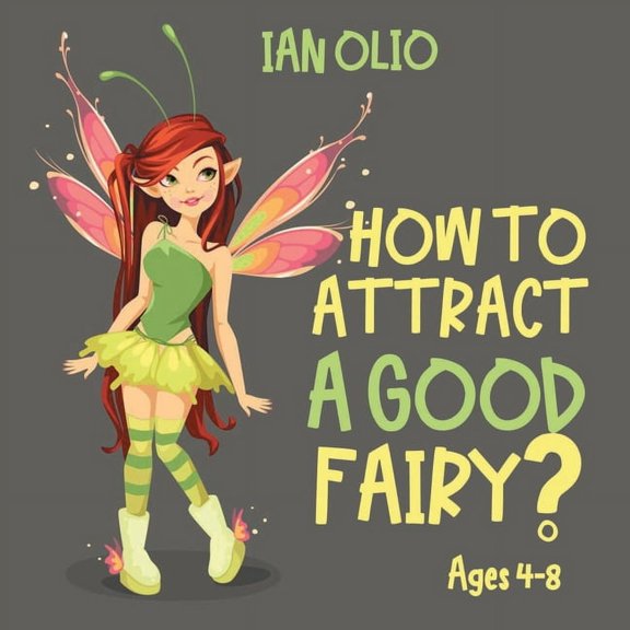How To Attract A Good Fairy?: Book For Kids Ages 4-8!, (Paperback)