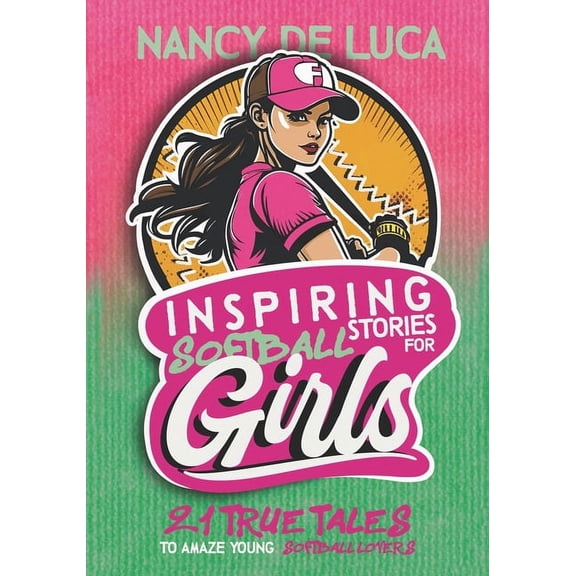 Inspiring Softball Stories for Girls: 21 Remarkable True Tales to Amaze Young Softball Lovers, (Paperback)