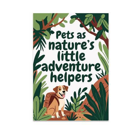 Pets as Nature s Little Adventure Helpers - Pet Lover - 13x19 Poster Print