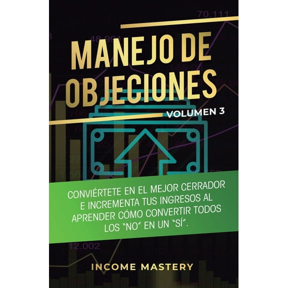 Manejo de Objeciones: ConviÃ©rtete en el Mejor Cerrador e Incrementa Tus Ingresos al Aprender CÃ³mo Convertir Todos Los &q, (Hardcover)