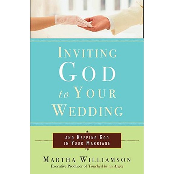 Inviting God to Your Wedding : And Keeping God in Your Marriage