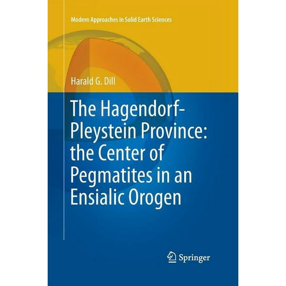Modern Approaches in Solid Earth Science The Hagendorf-Pleystein Province: The Center of Pegmatites in an Ensialic Orogen, Book 15, (Paperback)