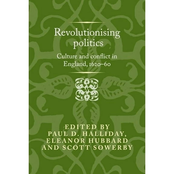 Politics, Culture and Society in Early M Revolutionising Politics: Culture and Conflict in England, 1620-60, (Hardcover)