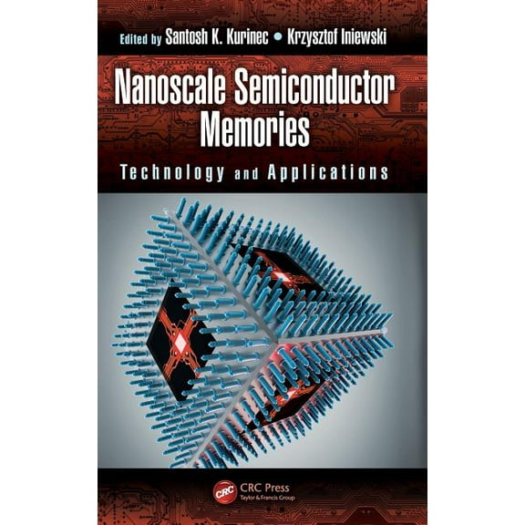 Devices, Circuits, and Systems Nanoscale Semiconductor Memories: Technology and Applications, (Hardcover)