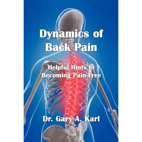 Dynamics of Back Pain : Helpful Hints to Becoming Pain-free