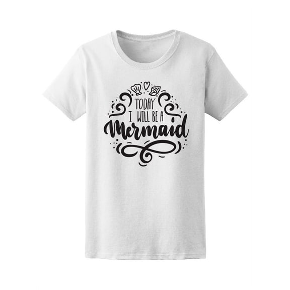Today I Will Be A Mermaid Quote T-Shirt Women -Image by Shutterstock, Female Large