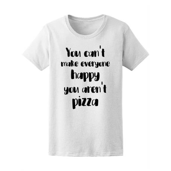 You Can't Make Everyone Happy T-Shirt Women -Image by Shutterstock, Female x-Large