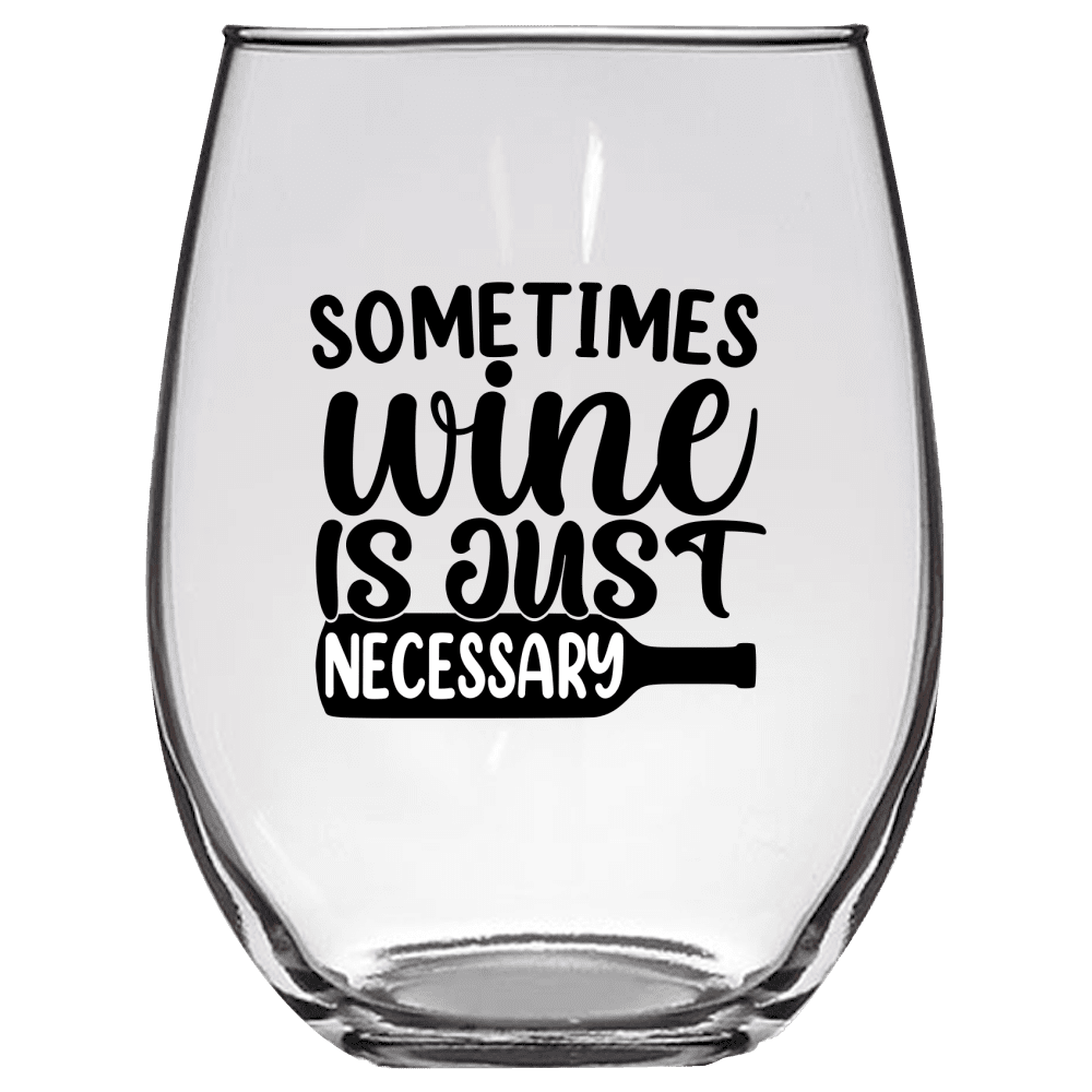Sometimes Wine is Just Necessary Funny Wine Glass