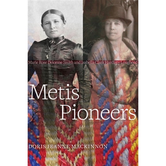 Pre-Owned Metis Pioneers: Marie Rose Delorme Smith and Isabella Clark Hardisty Lougheed (Paperback)