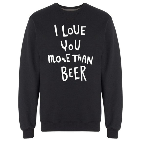 Funny Love You More Than Beer Sweatshirt Men -Image by Shutterstock, Male Medium