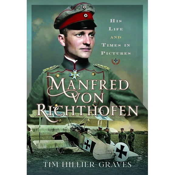 Manfred Von Richthofen: His Life and Times in Pictures, (Hardcover)