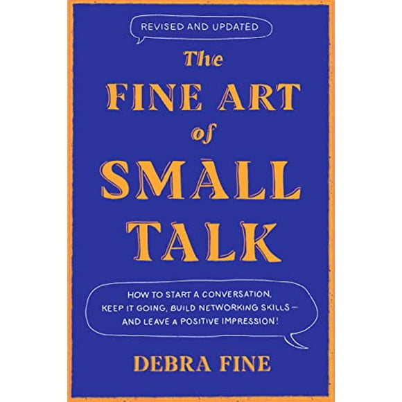 The Fine Art of Small Talk: How to Start a Conversation, Keep It Going, Build Networking Skills â and Leave a Positive Impression!