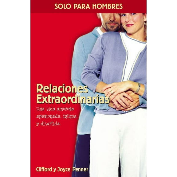 Solo Para Hombres La Relaciones Extraordinarias: Una Vida Amorosa Apasionada, ��ntima Y Divertida, (Paperback)