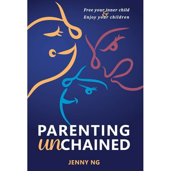 Parenting Unchained: Free Your Inner Child & Enjoy Your Children, (Hardcover)
