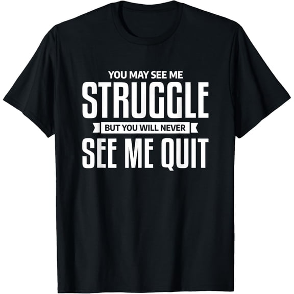 Exquisite and comfortable-You May See Me Struggle But You Will Never See Me Quit T-Shirt