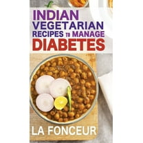 Indian Vegetarian Recipes to Manage Diabetes: Delicious Superfoods Based Vegetarian Recipes for Diabetes, (Hardcover)