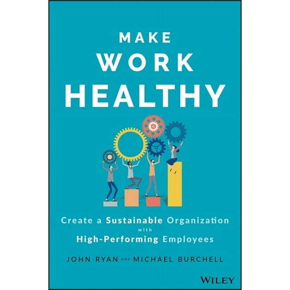 Make Work Healthy: Create a Sustainable Organization with High-Performing Employees, (Hardcover)