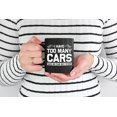 thumbnail image 2 of I Have Too Many Cars, Said No Car Guy Ever - Funny Car Enthusiast or Lover Quote, Black 11oz Ceramic Mug, 2 of 5