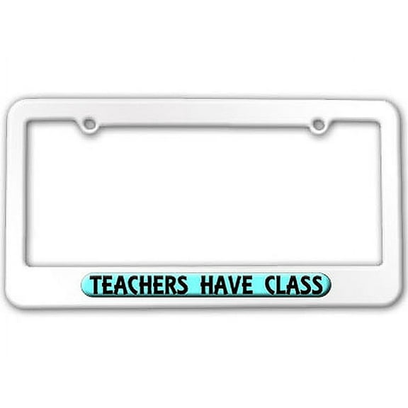Teachers Have Class - Funny License Plate Frame