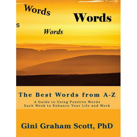 The Best Words from A-Z : A Guide to Using Positive Words Each Week to Enhance Your Life and