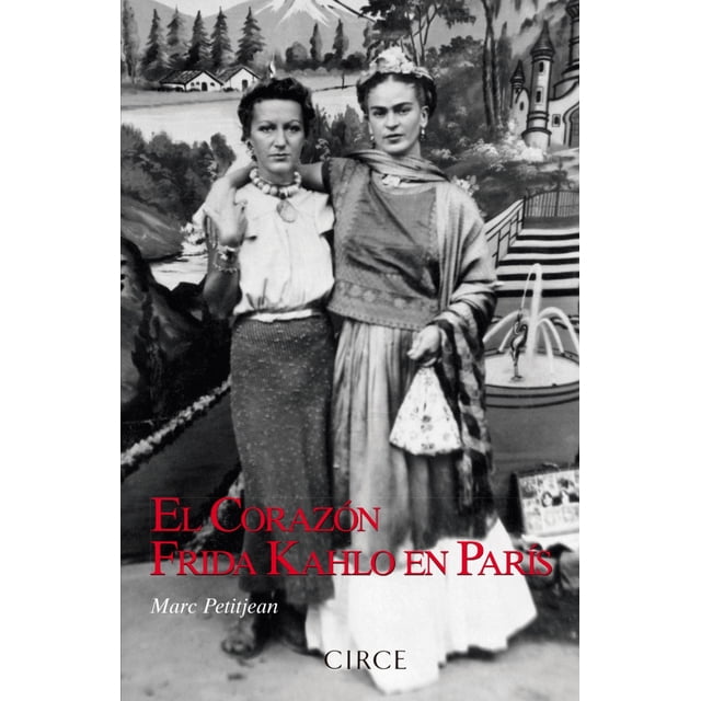EL CORAZON: FRIDA KAHLO EN PARÍS CIRCE EDICIONES MARC PETITJEAN