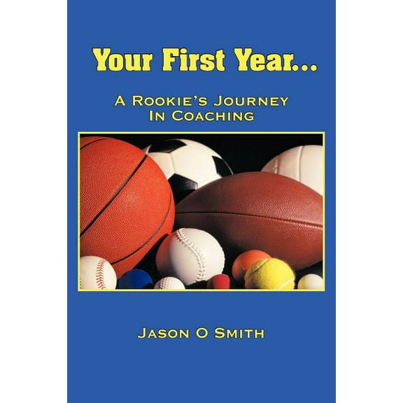 Your First Year...A Rookie's Journey In Coaching, (Paperback)