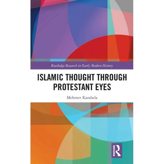 Routledge Research in Early Modern Histo Islamic Thought Through Protestant Eyes, (Hardcover)