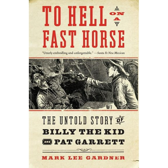 To Hell on a Fast Horse: The Untold Story of Billy the Kid and Pat Garrett, (Paperback)