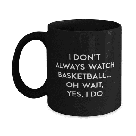 

Basketball Mug - Basketball Coffee Cup - I Don t Always Watch Basketball - Basketball Coffee Mug Black 11oz