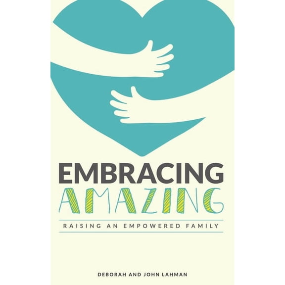 Embracing Amazing: Consciously Growing an Empowered Family, (Paperback)